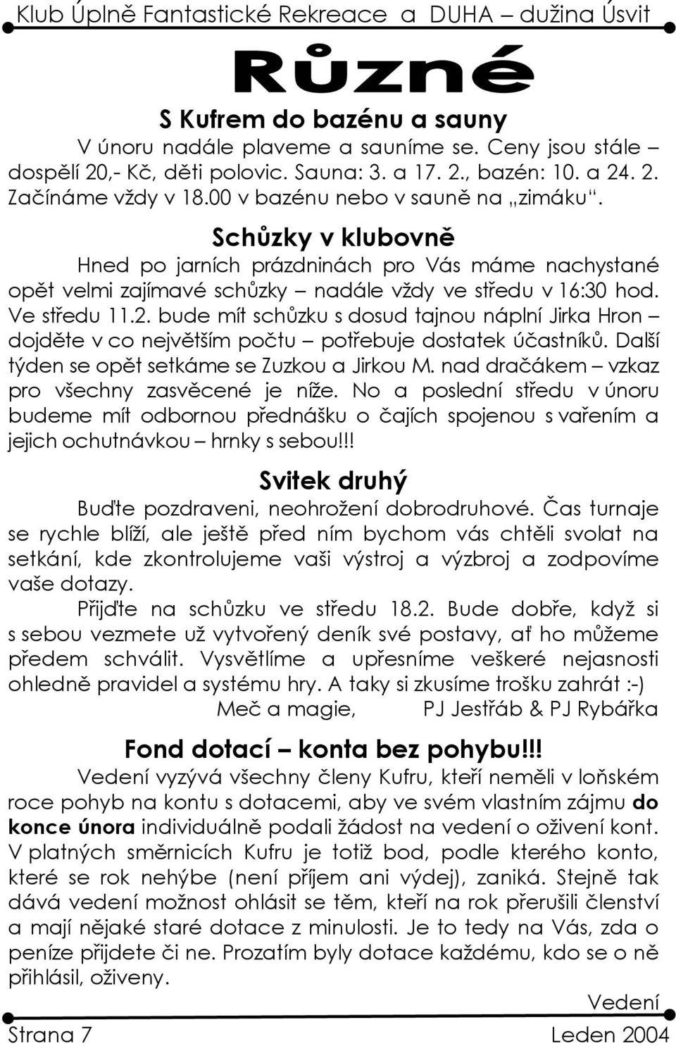 bude mít schůzku s dosud tajnou náplní Jirka Hron dojděte v co největším počtu potřebuje dostatek účastníků. Další týden se opět setkáme se Zuzkou a Jirkou M.