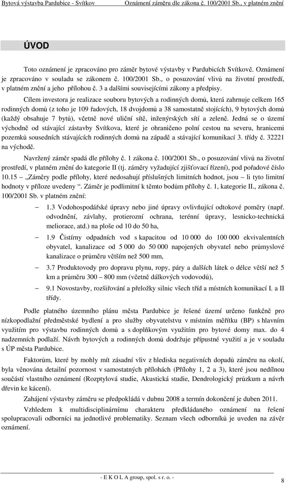 Cílem investora je realizace souboru bytových a rodinných domů, která zahrnuje celkem 165 rodinných domů (z toho je 109 řadových, 18 dvojdomů a 38 samostatně stojících), 9 bytových domů (každý