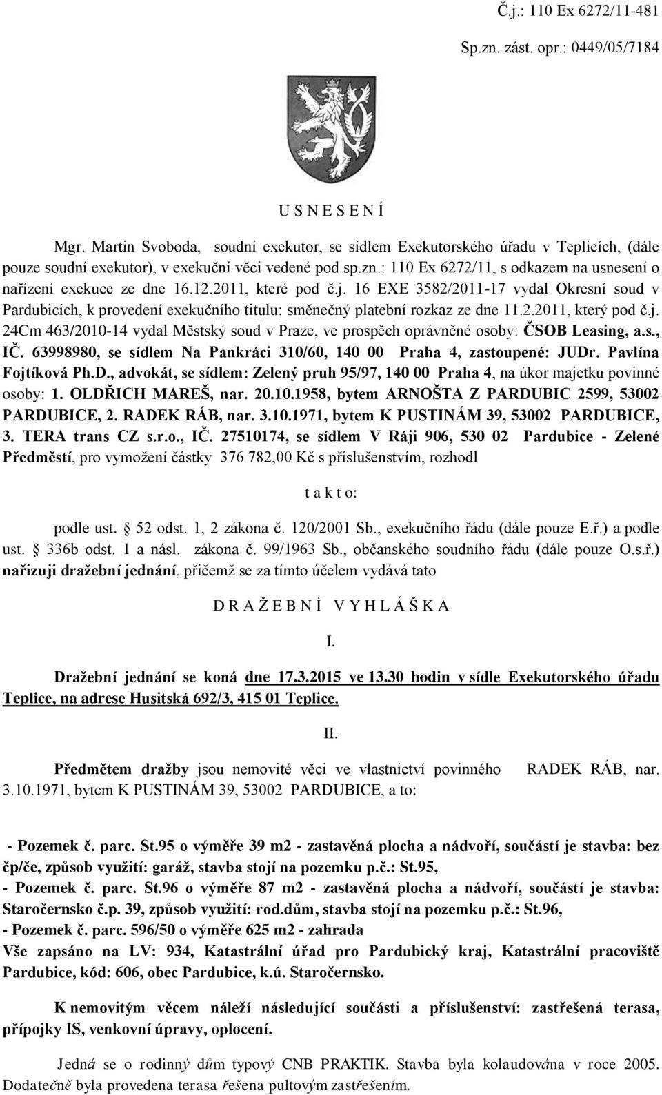 : 110 Ex 6272/11, s odkazem na usnesení o nařízení exekuce ze dne 16.12.2011, které pod č.j.