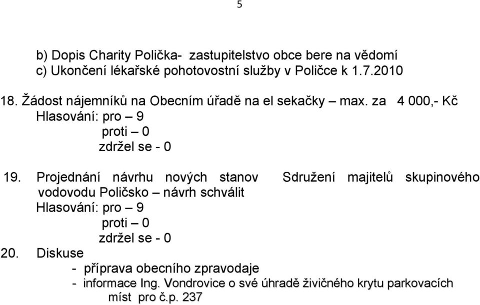 Projednání návrhu nových stanov Sdružení majitelů skupinového vodovodu Poličsko návrh schválit Hlasování: pro 9 20.