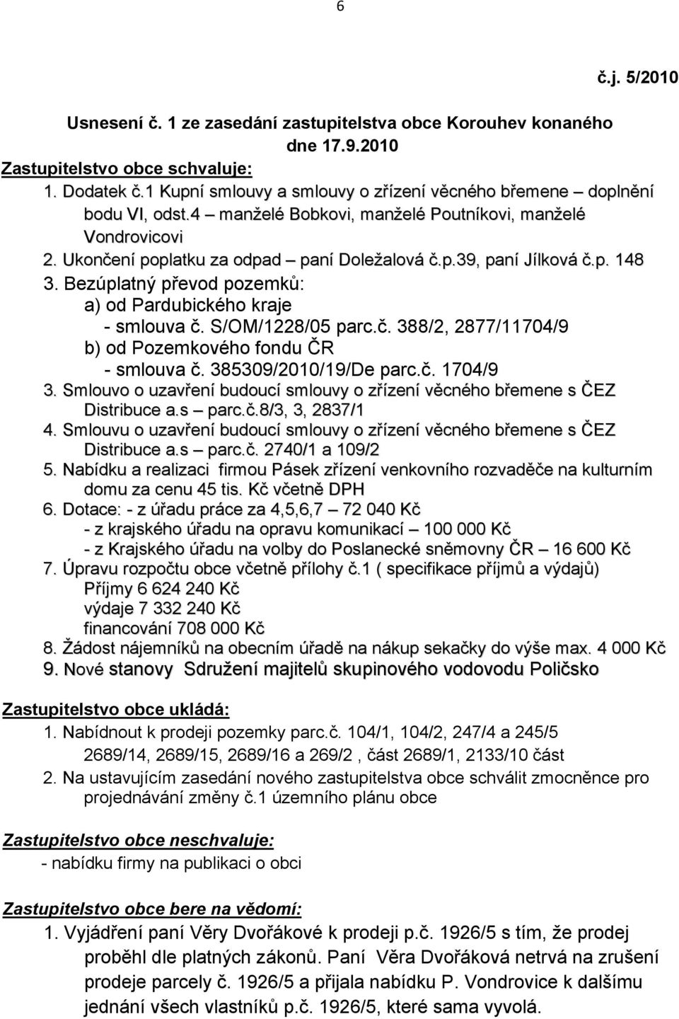 p. 148 3. Bezúplatný převod pozemků: a) od Pardubického kraje - smlouva č. S/OM/1228/05 parc.č. 388/2, 2877/11704/9 b) od Pozemkového fondu ČR - smlouva č. 385309/2010/19/De parc.č. 1704/9 3.