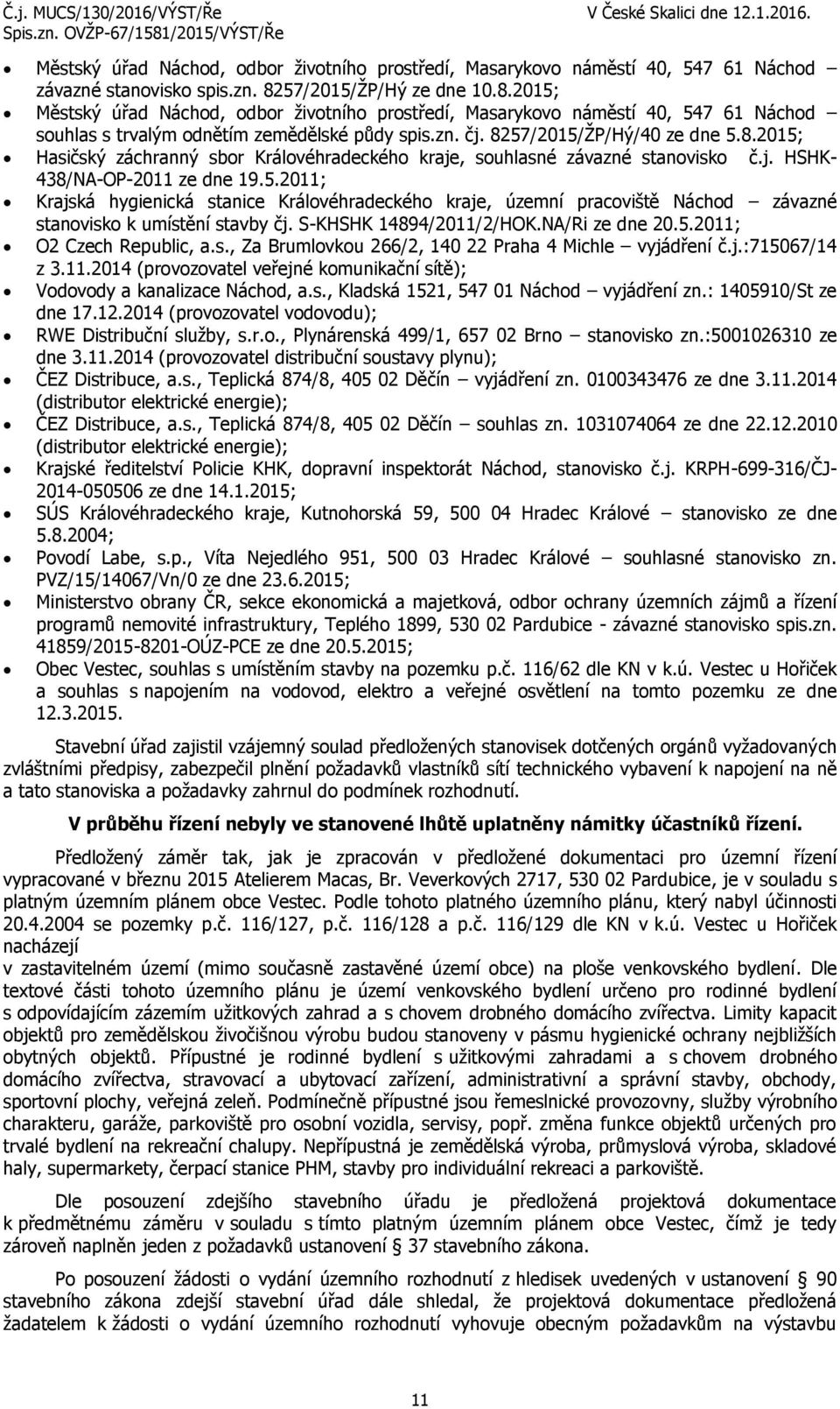 8.2015; Hasičský záchranný sbor Královéhradeckého kraje, souhlasné závazné stanovisko č.j. HSHK- 438/NA-OP-2011 ze dne 19.5.2011; Krajská hygienická stanice Královéhradeckého kraje, územní pracoviště Náchod závazné stanovisko k umístění stavby čj.