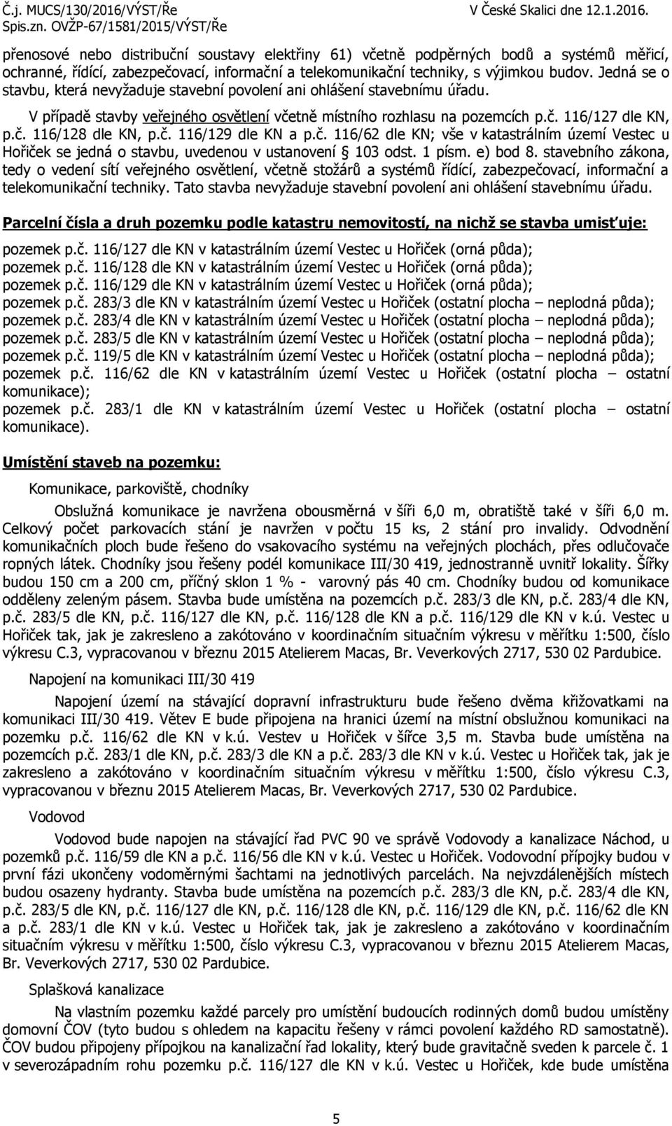 č. 116/129 dle KN a p.č. 116/62 dle KN; vše v katastrálním území Vestec u Hořiček se jedná o stavbu, uvedenou v ustanovení 103 odst. 1 písm. e) bod 8.