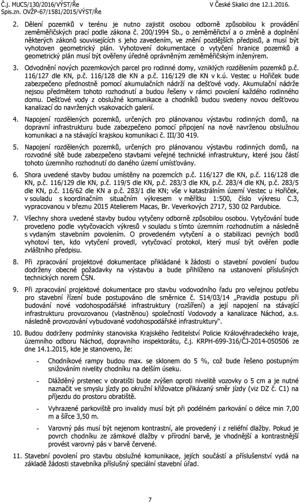Vyhotovení dokumentace o vytyčení hranice pozemků a geometrický plán musí být ověřeny úředně oprávněným zeměměřičským inženýrem. 3.