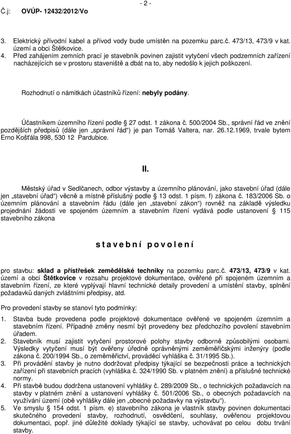 Rozhodnutí o námitkách účastníků řízení: nebyly podány. Účastníkem územního řízení podle 27 odst. 1 zákona č. 500/2004 Sb.