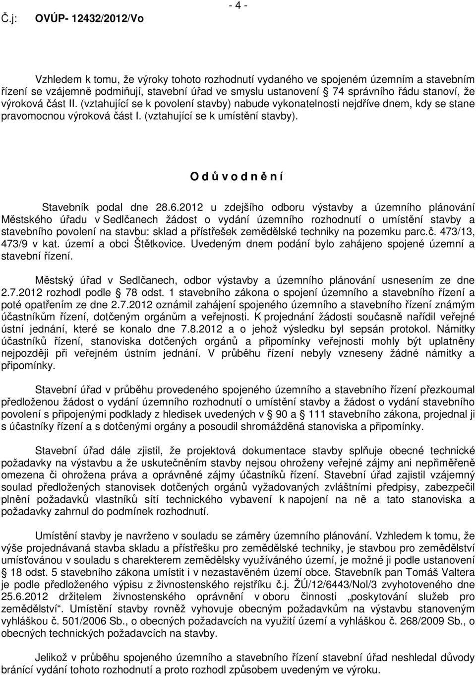 2012 u zdejšího odboru výstavby a územního plánování Městského úřadu v Sedlčanech žádost o vydání územního rozhodnutí o umístění stavby a stavebního povolení na stavbu: sklad a přístřešek zemědělské