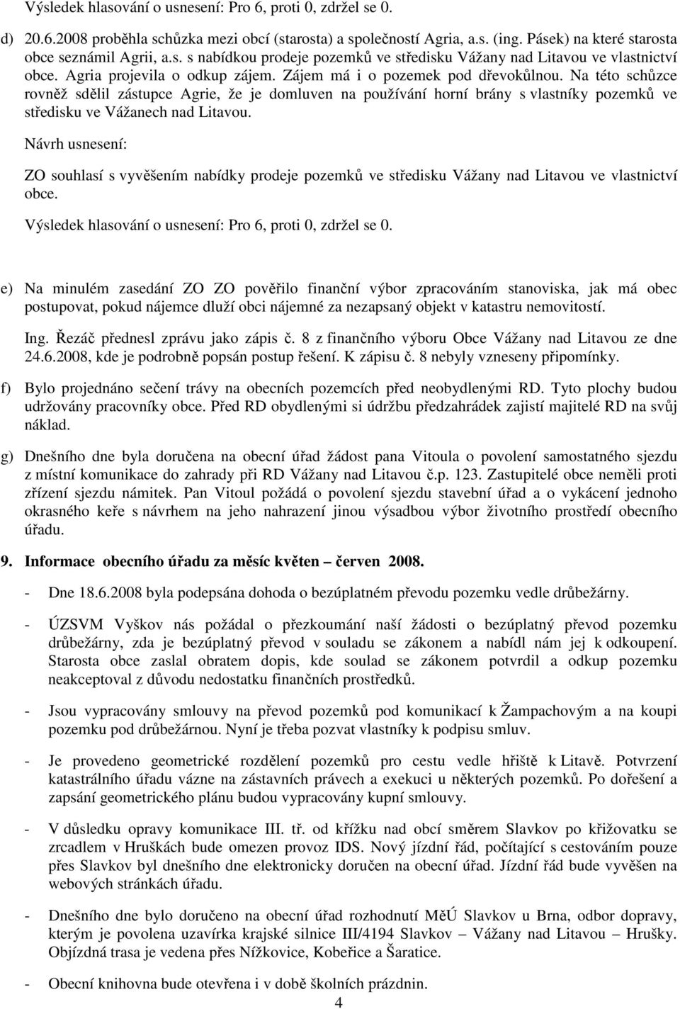 Na této schůzce rovněž sdělil zástupce Agrie, že je domluven na používání horní brány s vlastníky pozemků ve středisku ve Vážanech nad Litavou.