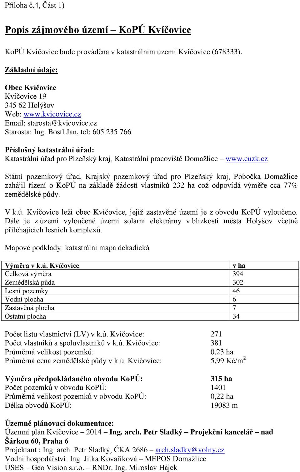 cz Státní pozemkový úřad, Krajský pozemkový úřad pro Plzeňský kraj, Pobočka Domažlice zahájil řízení o KoPÚ na základě žádostí vlastníků 232 ha což odpovídá výměře cca 77% zemědělské půdy. V k.ú. Kvíčovice leží obec Kvíčovice, jejíž zastavěné území je z obvodu KoPÚ vyloučeno.