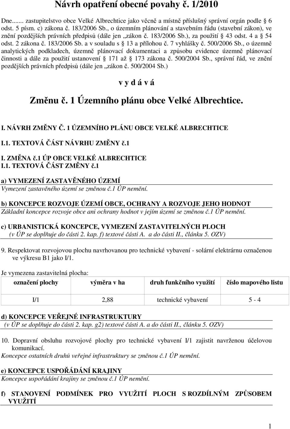 7 vyhlášky č. 500/2006 Sb., o územně analytických podkladech, územně plánovací dokumentaci a způsobu evidence územně plánovací činnosti a dále za použití ustanovení 171 až 173 zákona č. 500/2004 Sb.