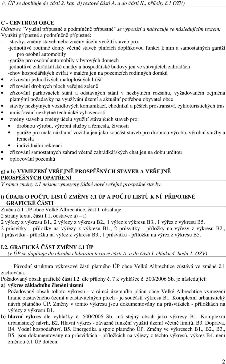 účelu využití staveb pro: - jednotlivé rodinné domy včetně staveb plnících doplňkovou funkci k nim a samostatných garáží pro osobní automobily - garáže pro osobní automobily v bytových domech -