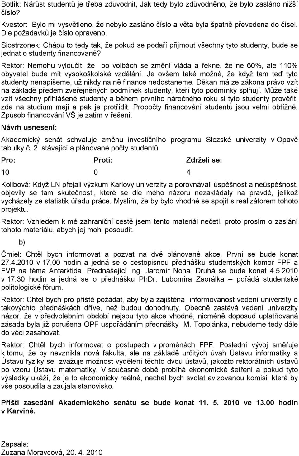 Rektor: Nemohu vyloučit, ţe po volbách se změní vláda a řekne, ţe ne 60%, ale 110% obyvatel bude mít vysokoškolské vzdělání.