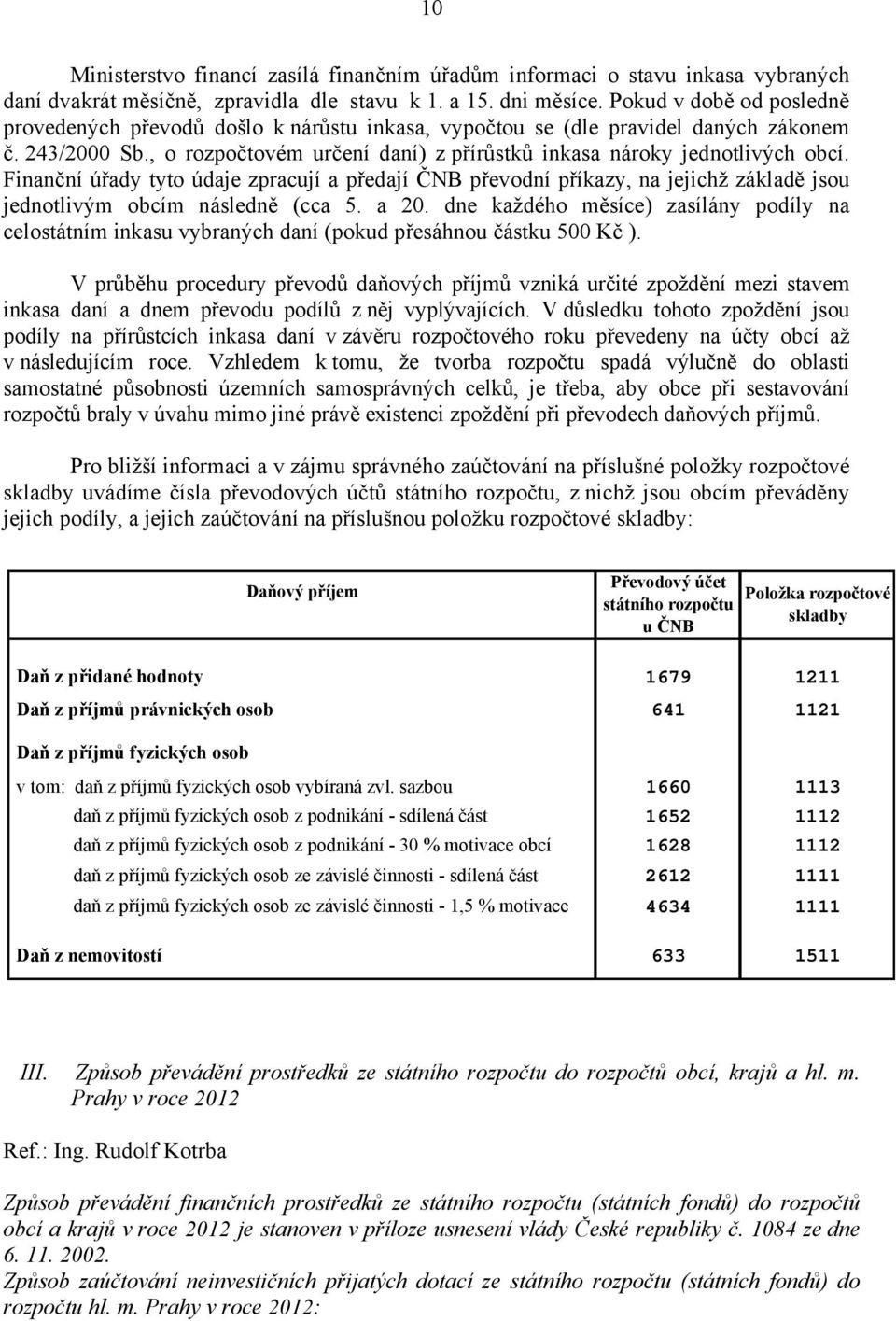 Finanční úřady tyto údaje zpracují a předají ČNB převodní příkazy, na jejichž základě jsou jednotlivým obcím následně (cca 5. a 20.