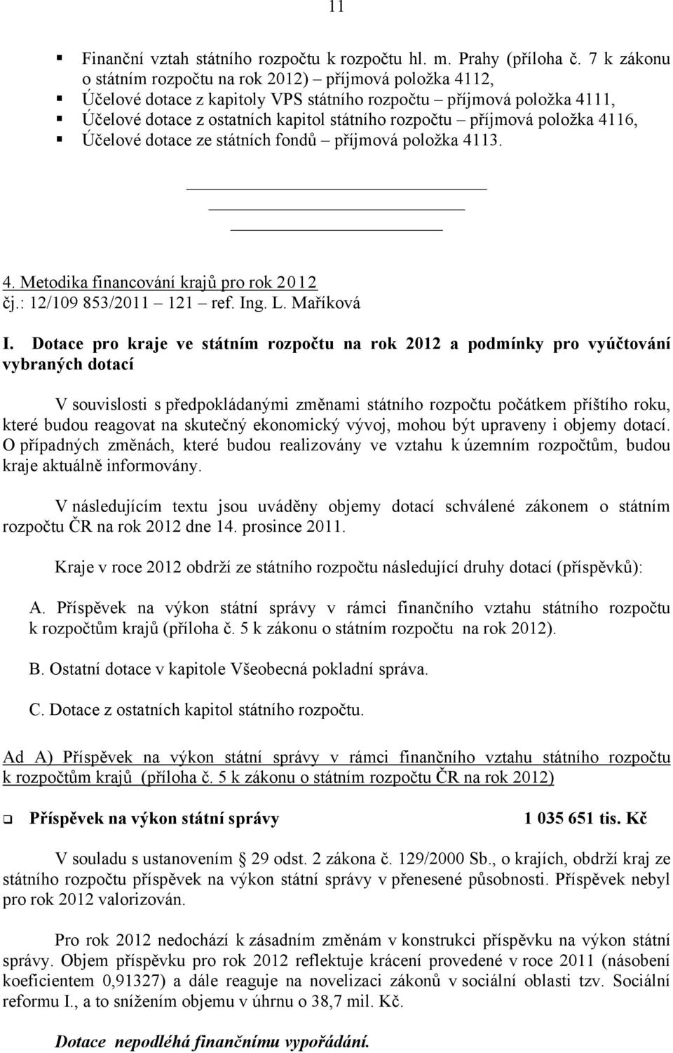 položka 4116, Účelové dotace ze státních fondů příjmová položka 4113. 4. Metodika financování krajů pro rok 2012 čj.: 12/109 853/2011 121 ref. Ing. L. Maříková I.