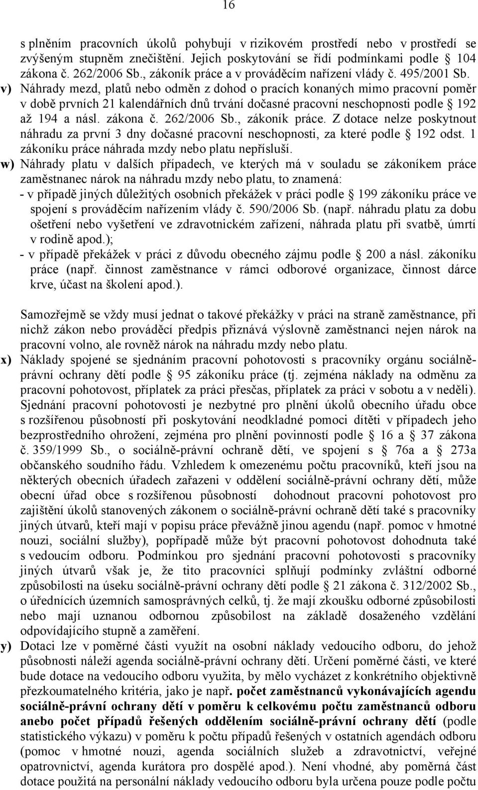 v) Náhrady mezd, platů nebo odměn z dohod o pracích konaných mimo pracovní poměr v době prvních 21 kalendářních dnů trvání dočasné pracovní neschopnosti podle 192 až 194 a násl. zákona č. 262/2006 Sb.