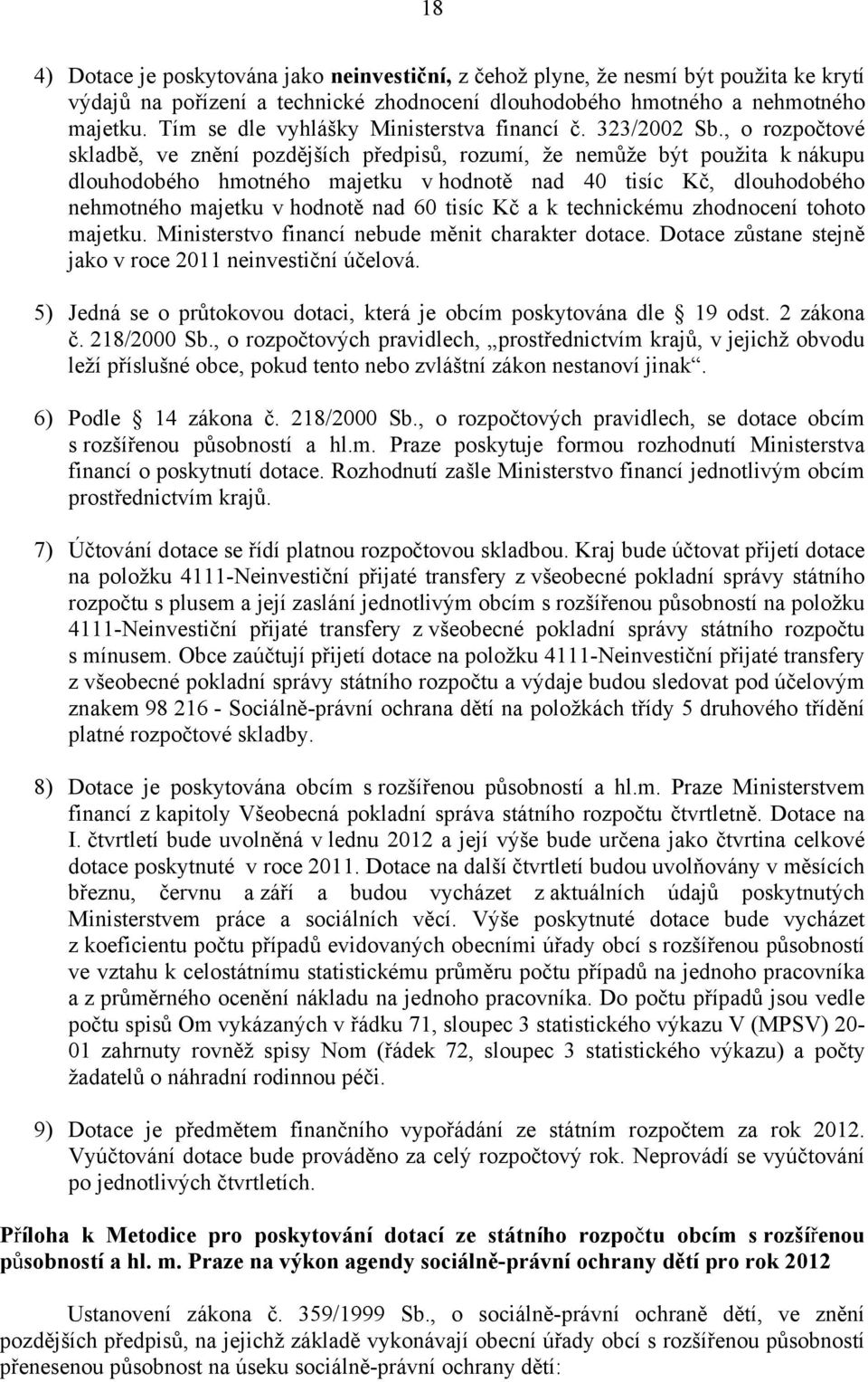 , o rozpočtové skladbě, ve znění pozdějších předpisů, rozumí, že nemůže být použita k nákupu dlouhodobého hmotného majetku v hodnotě nad 40 tisíc Kč, dlouhodobého nehmotného majetku v hodnotě nad 60