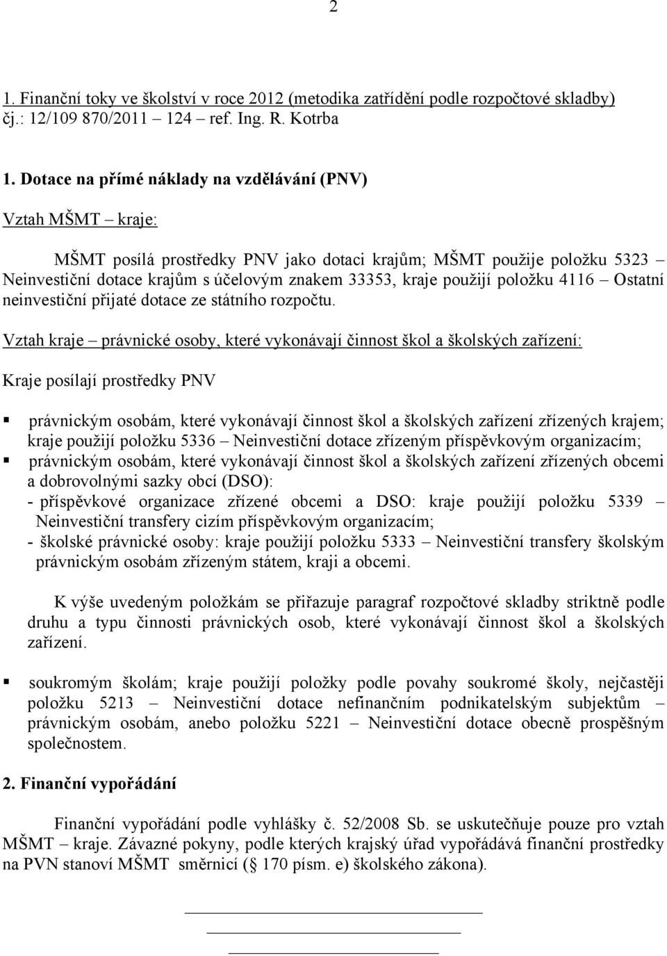 použijí položku 4116 Ostatní neinvestiční přijaté dotace ze státního rozpočtu.