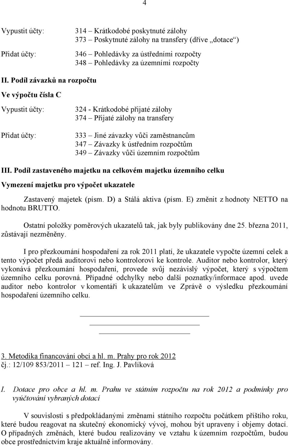 rozpočtům 349 Závazky vůči územním rozpočtům III. Podíl zastaveného majetku na celkovém majetku územního celku Vymezení majetku pro výpočet ukazatele Zastavený majetek (písm. D) a Stálá aktiva (písm.