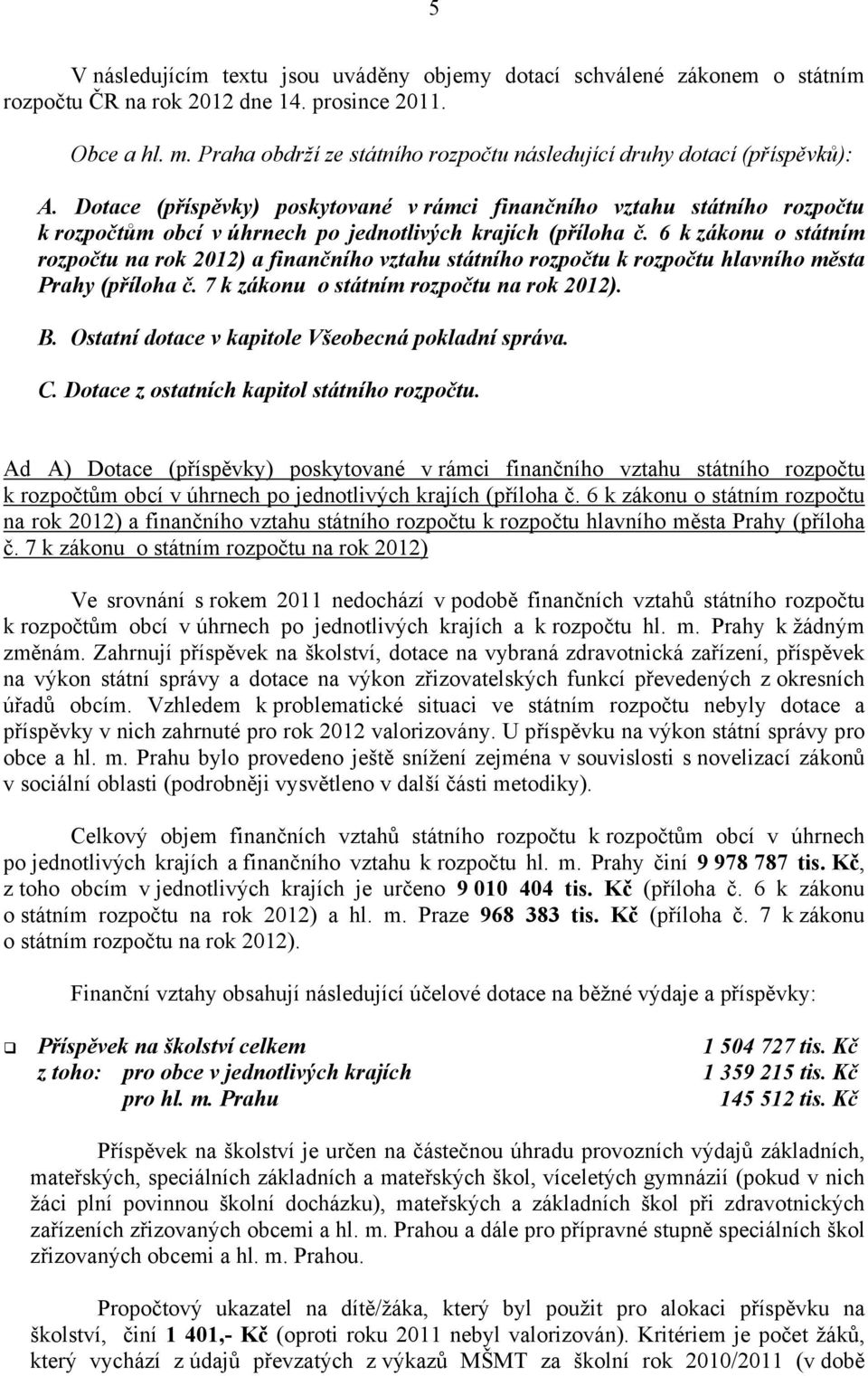 Dotace (příspěvky) poskytované v rámci finančního vztahu státního rozpočtu k rozpočtům obcí v úhrnech po jednotlivých krajích (příloha č.