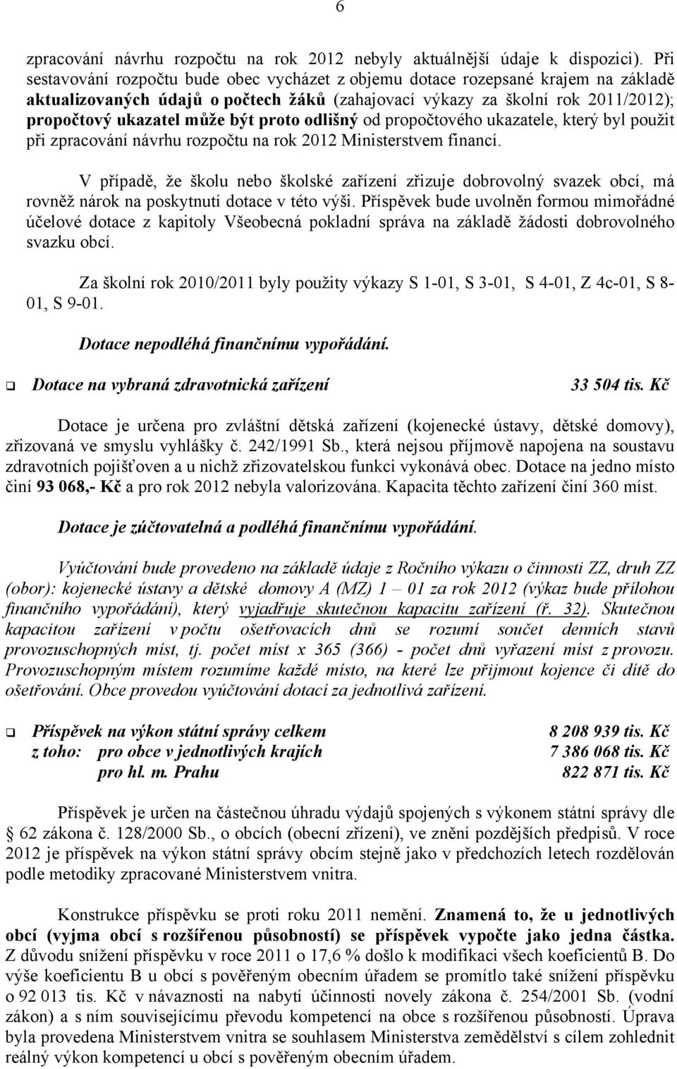 proto odlišný od propočtového ukazatele, který byl použit při zpracování návrhu rozpočtu na rok 2012 Ministerstvem financí.