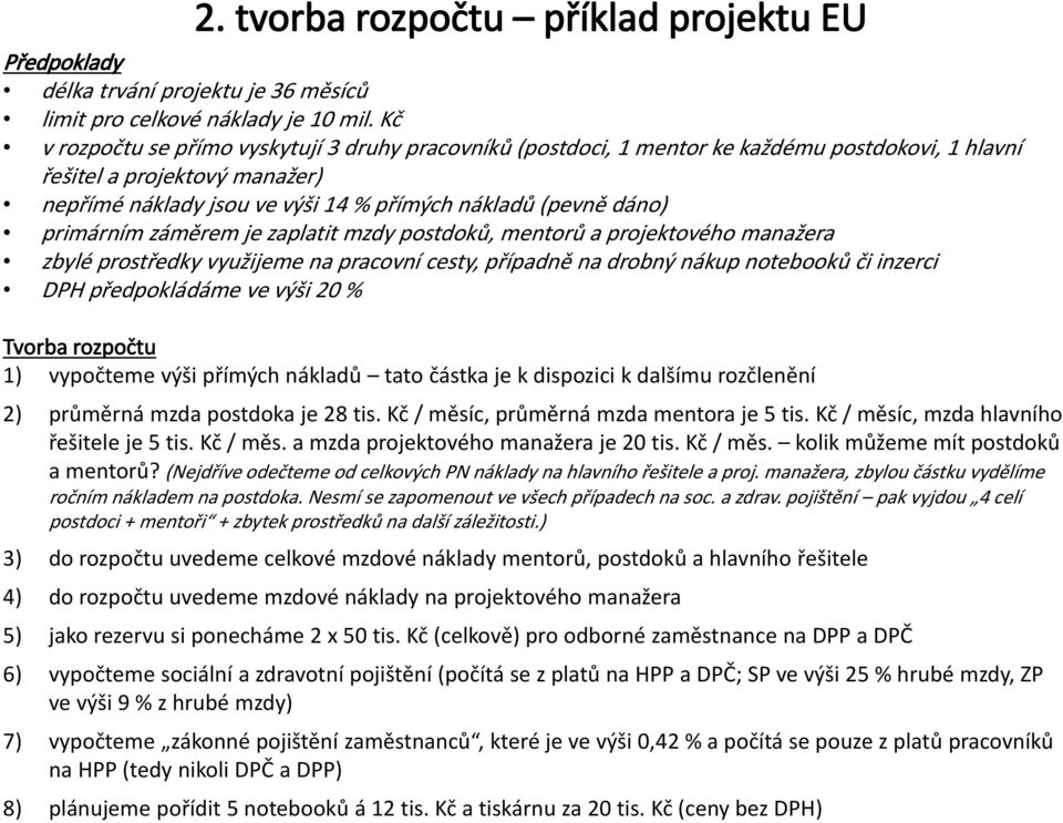 primárním záměrem je zaplatit mzdy postdoků, mentorů a projektového manažera zbylé prostředky využijeme na pracovní cesty, případně na drobný nákup notebooků či inzerci DPH předpokládáme ve výši 20 %