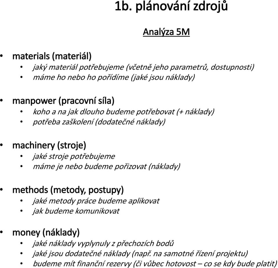 potřebujeme máme je nebo budeme pořizovat (náklady) methods (metody, postupy) jaké metody práce budeme aplikovat jak budeme komunikovat money (náklady) jaké