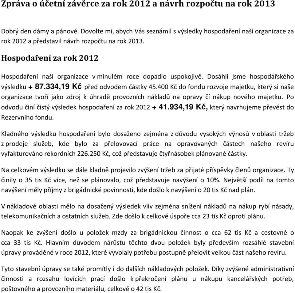 Hospodaření za rok 2012 Hospodaření naší organizace v minulém roce dopadlo uspokojivě. Dosáhli jsme hospodářského výsledku + 87.334,19 Kč před odvodem částky 45.