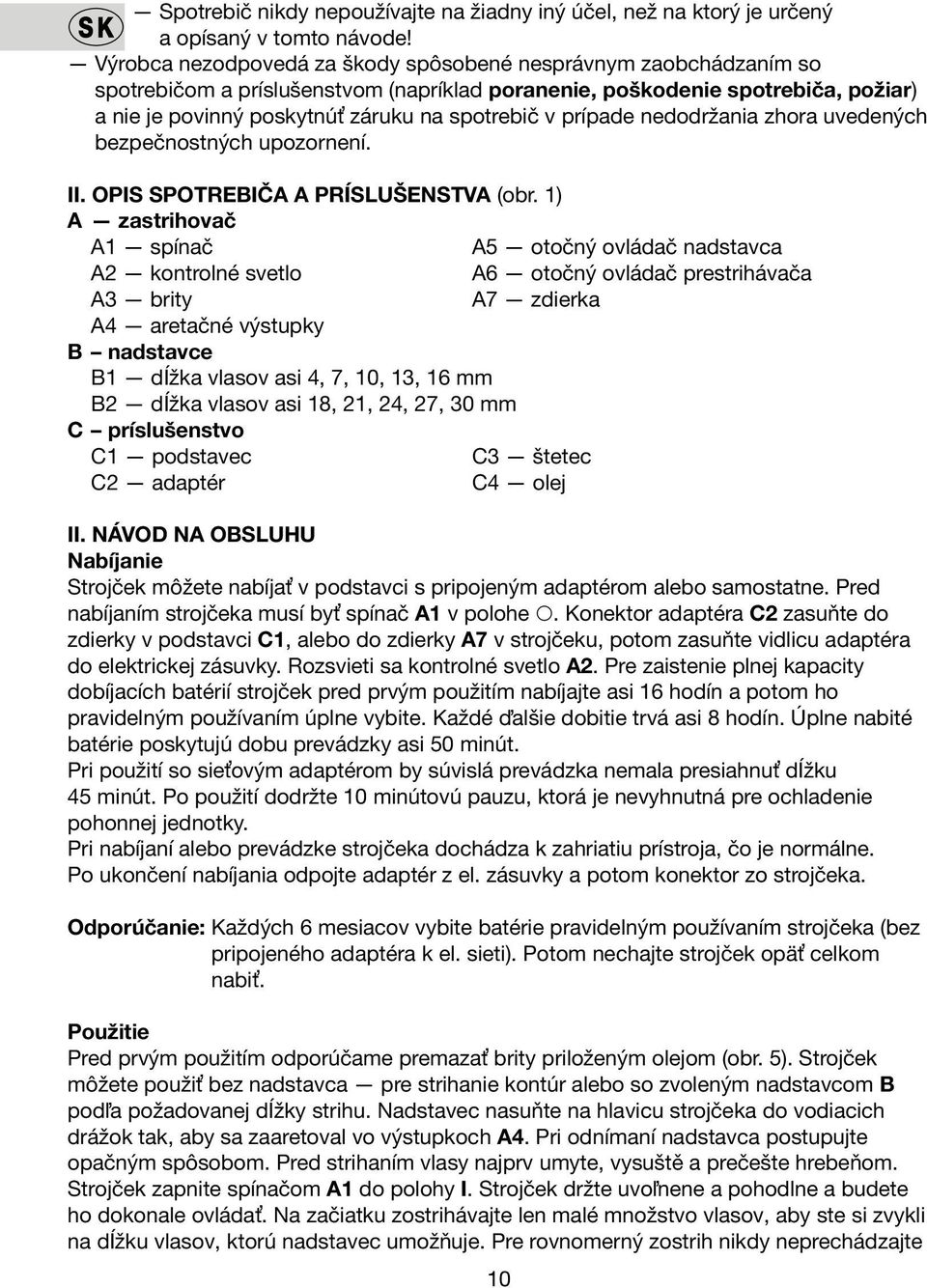 prípade nedodržania zhora uvedených bezpečnostných upozornení. II. OPIS SPOTREBIČA A PRÍSLUŠENSTVA (obr.