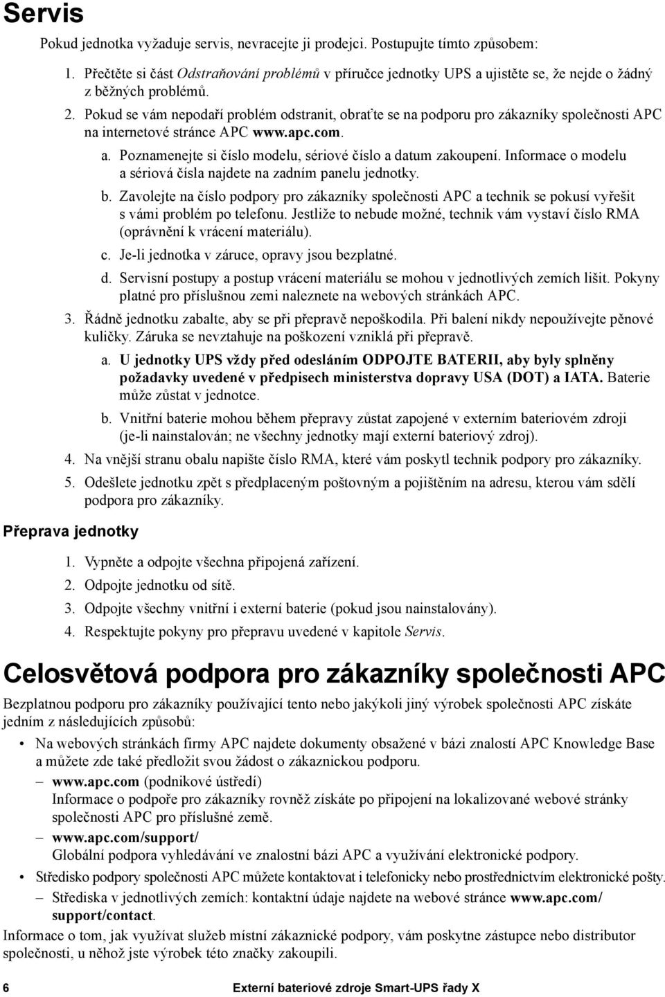 Pokud se vám nepodaří problém odstranit, obraťte se na podporu pro zákazníky společnosti APC na internetové stránce APC www.apc.com. a. Poznamenejte si číslo modelu, sériové číslo a datum zakoupení.