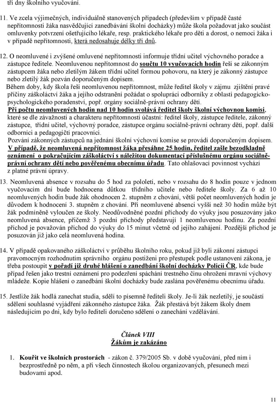 ošetřujícího lékaře, resp. praktického lékaře pro děti a dorost, o nemoci žáka i v případě nepřítomnosti, která nedosahuje délky tří dnů. 12.