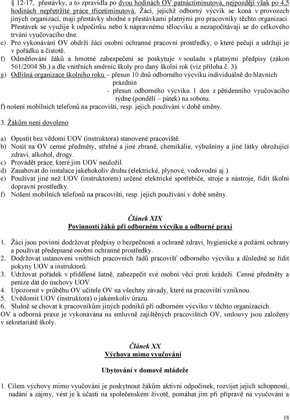 Přestávek se využije k odpočinku nebo k nápravnému tělocviku a nezapočítávají se do celkového trvání vyučovacího dne.