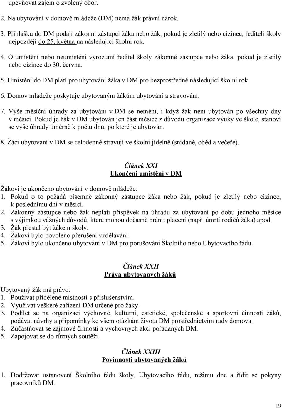 O umístění nebo neumístění vyrozumí ředitel školy zákonné zástupce nebo žáka, pokud je zletilý nebo cizinec do 30. června. 5.