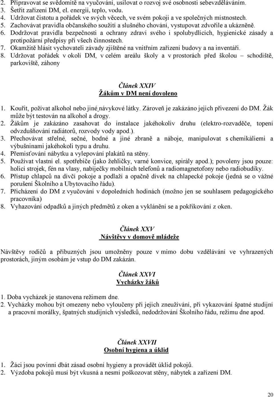 Dodržovat pravidla bezpečnosti a ochrany zdraví svého i spolubydlících, hygienické zásady a protipožární předpisy při všech činnostech. 7.