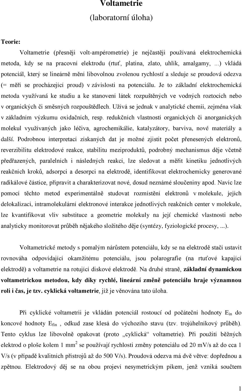 Je to základní elektrochemická metoda využívaná ke studiu a ke stanovení látek rozpuštěných ve vodných roztocích nebo v organických či směsných rozpouštědlech.