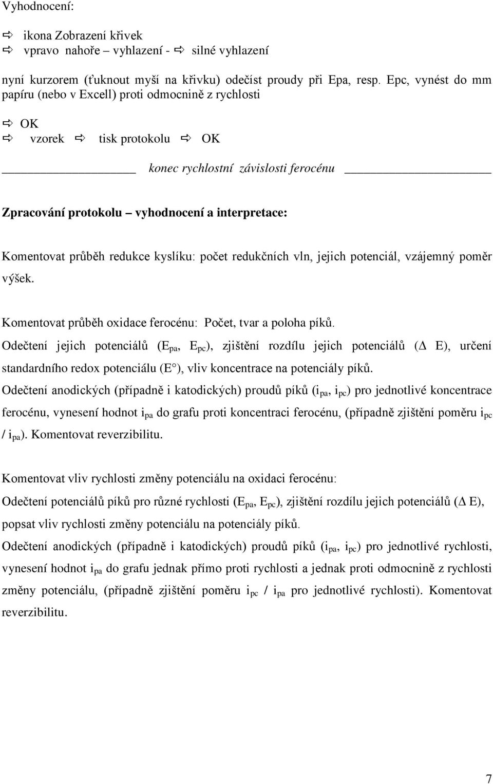 redukce kyslíku: počet redukčních vln, jejich potenciál, vzájemný poměr výšek. Komentovat průběh oxidace ferocénu: Počet, tvar a poloha píků.