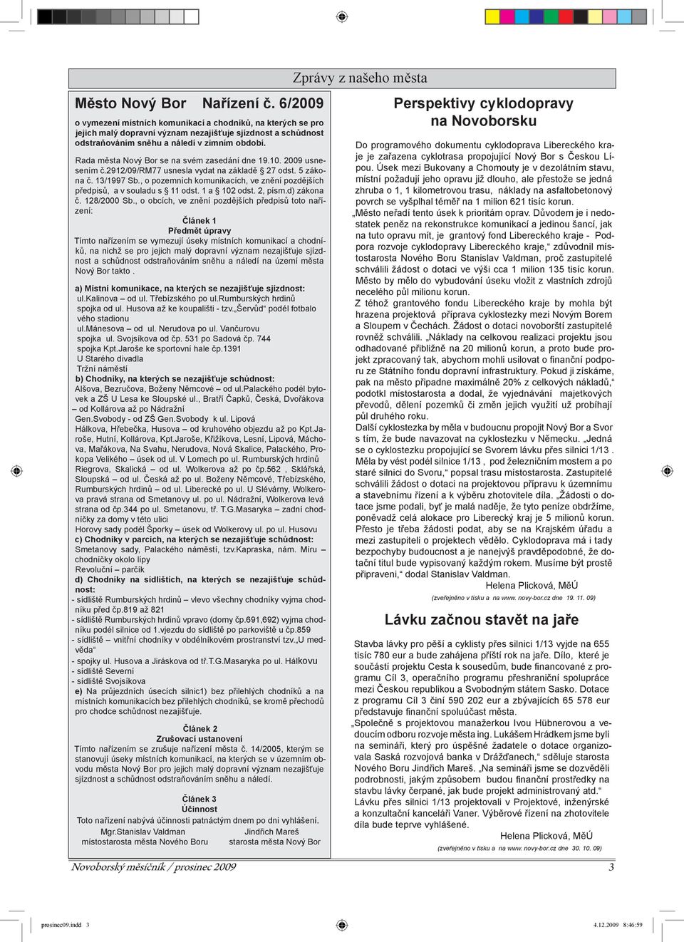 Rada města Nový Bor se na svém zasedání dne 19.10. 2009 usnesením č.2912/09/rm77 usnesla vydat na základě 27 odst. 5 zákona č. 13/1997 Sb.