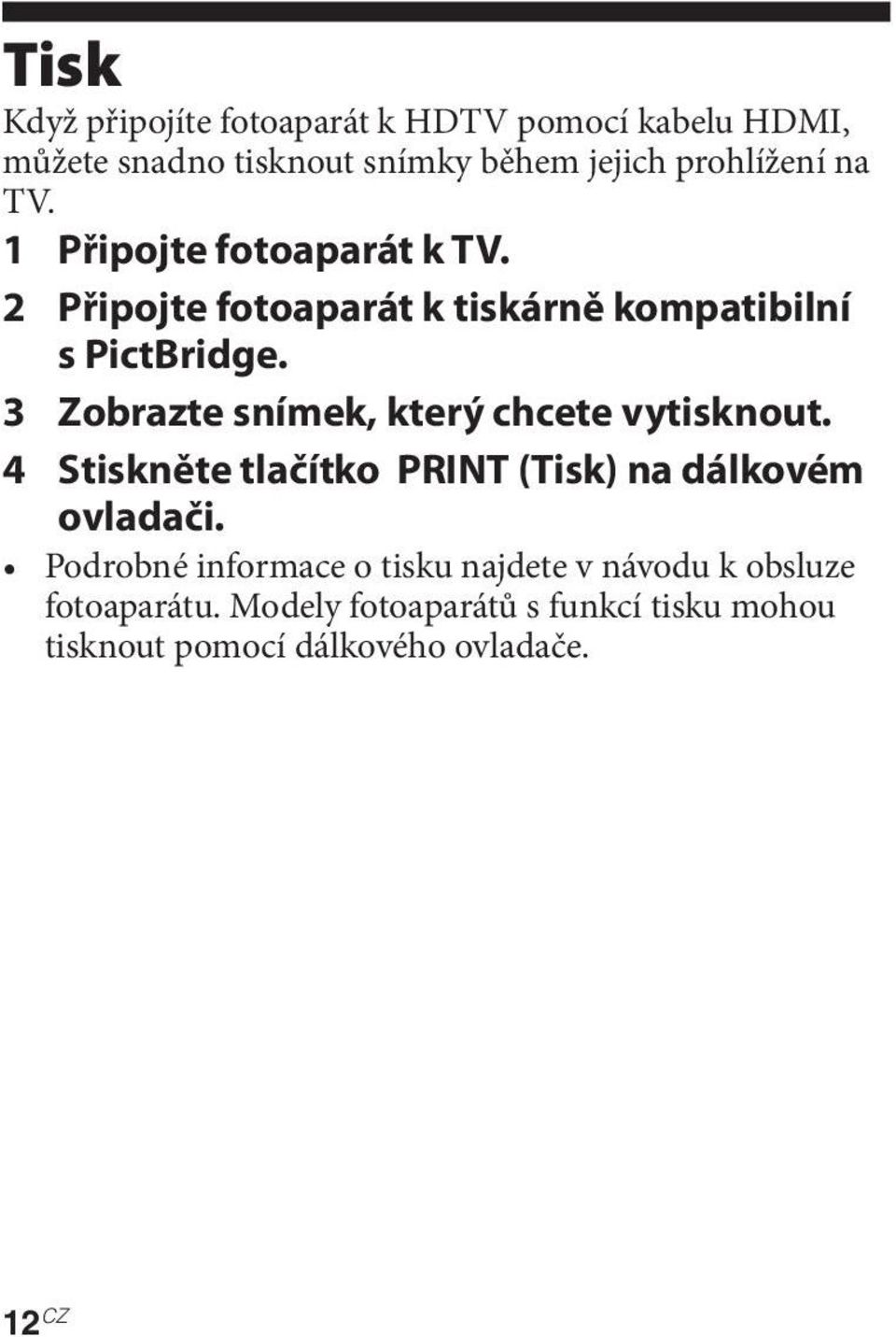 3 Zobrazte snímek, který chcete vytisknout. 4 Stiskněte tlačítko PRINT (Tisk) na dálkovém ovladači.