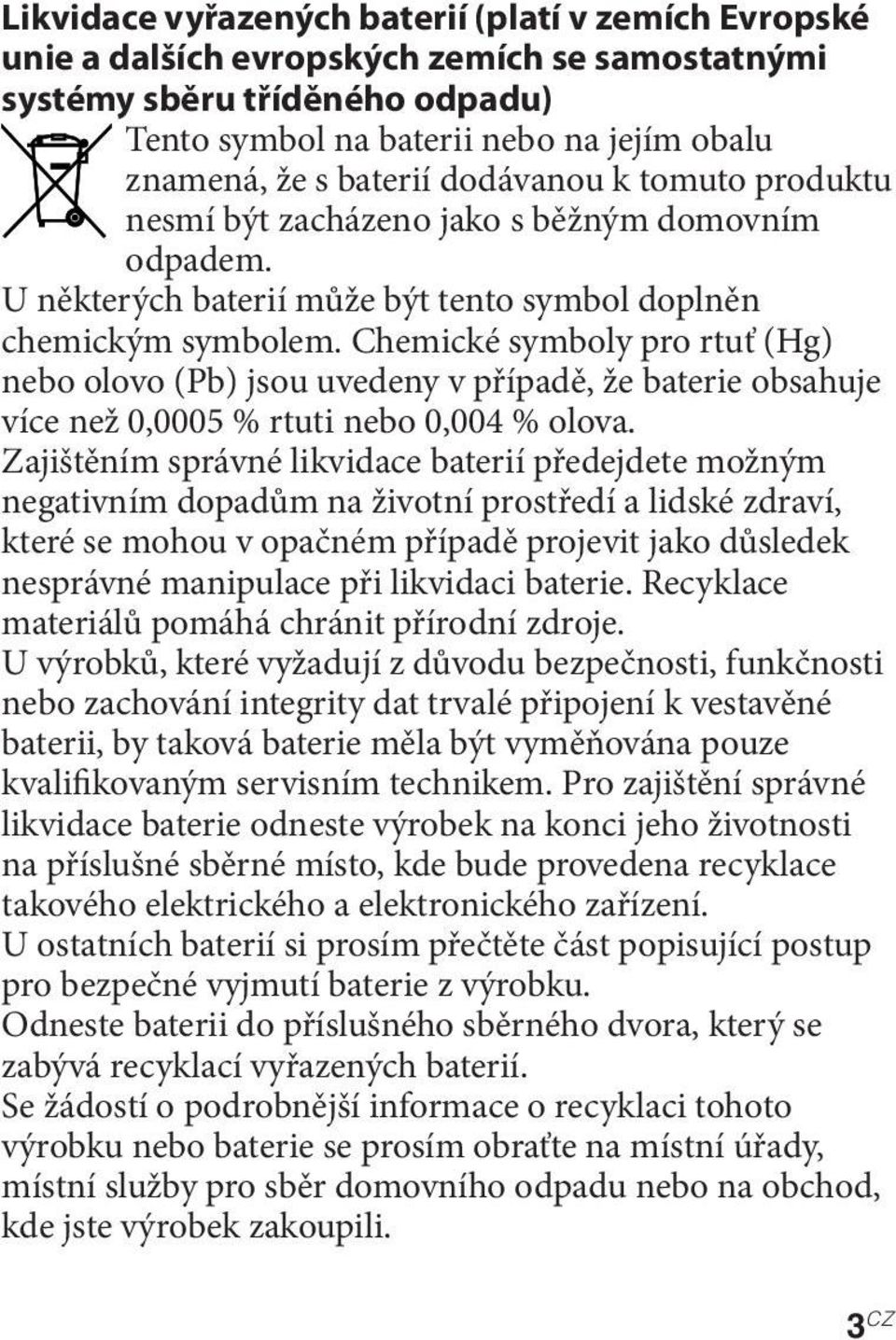 Chemické symboly pro rtuť (Hg) nebo olovo (Pb) jsou uvedeny v případě, že baterie obsahuje více než 0,0005 % rtuti nebo 0,004 % olova.