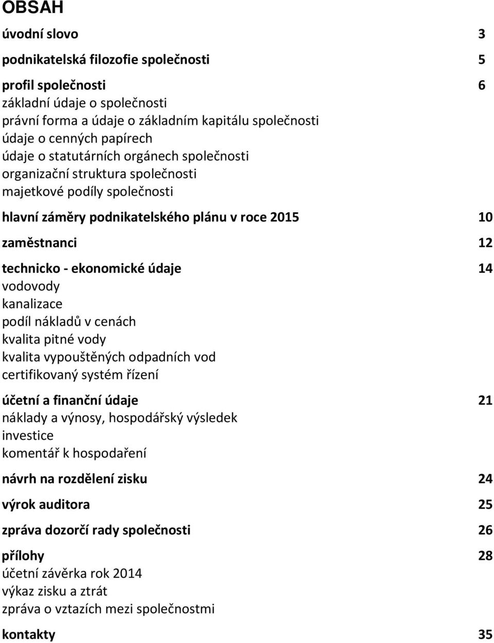 vodovody kanalizace podíl nákladů v cenách kvalita pitné vody kvalita vypouštěných odpadních vod certifikovaný systém řízení účetní a finanční údaje 21 náklady a výnosy, hospodářský výsledek