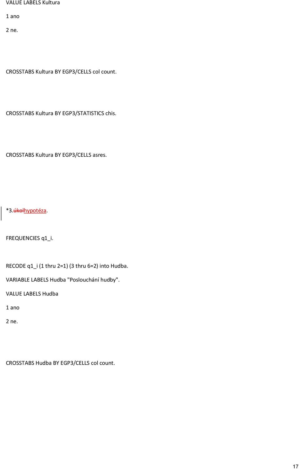 úkolhypotéza. FREQUENCIES q1_i. RECODE q1_i (1 thru 2=1) (3 thru 6=2) into Hudba.