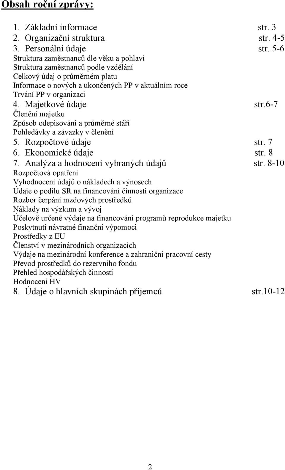 Majetkové údaje str.6-7 Členění majetku Způsob odepisování a průměrné stáří Pohledávky a závazky v členění 5. Rozpočtové údaje str. 7 6. Ekonomické údaje str. 8 7.