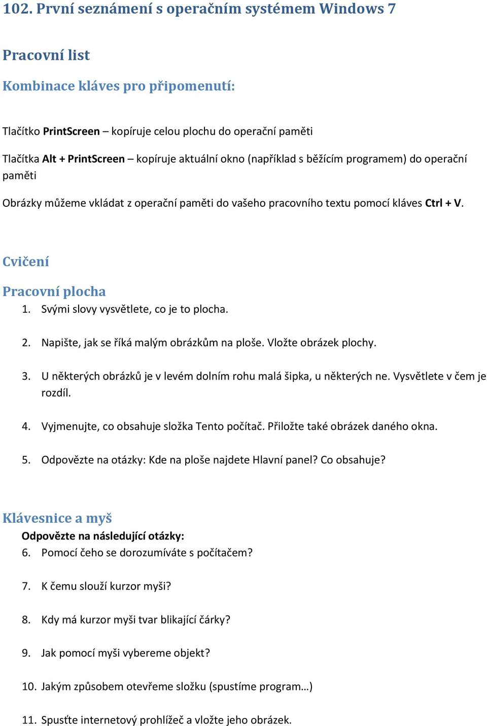 Svými slovy vysvětlete, co je to plocha. 2. Napište, jak se říká malým obrázkům na ploše. Vložte obrázek plochy. 3. U některých obrázků je v levém dolním rohu malá šipka, u některých ne.