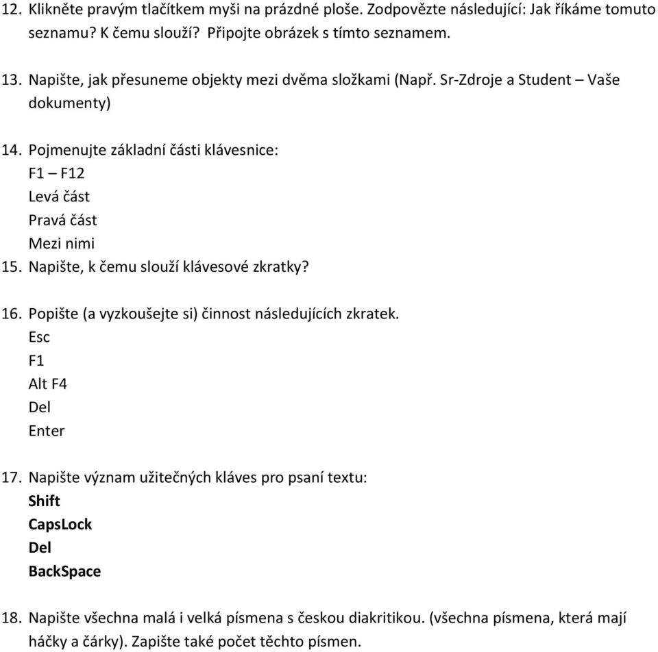 Pojmenujte základní části klávesnice: F1 F12 Levá část Pravá část Mezi nimi 15. Napište, k čemu slouží klávesové zkratky? 16.