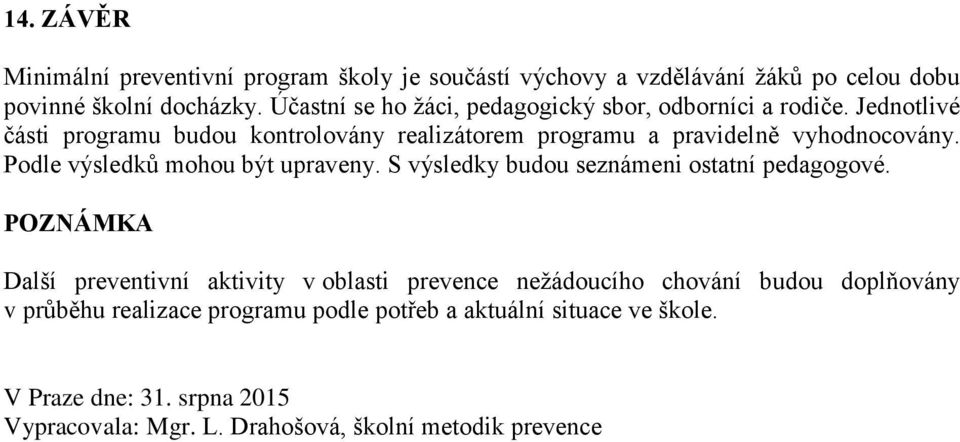 Jednotlivé části programu budou kontrolovány realizátorem programu a pravidelně vyhodnocovány. Podle výsledků mohou být upraveny.