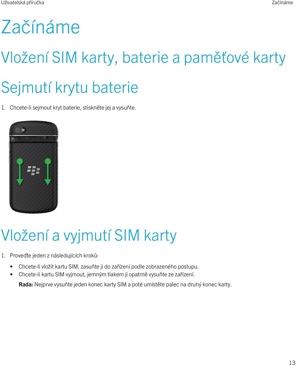 Proveďte jeden z následujících kroků: Chcete-li vložit kartu SIM, zasuňte ji do zařízení podle zobrazeného