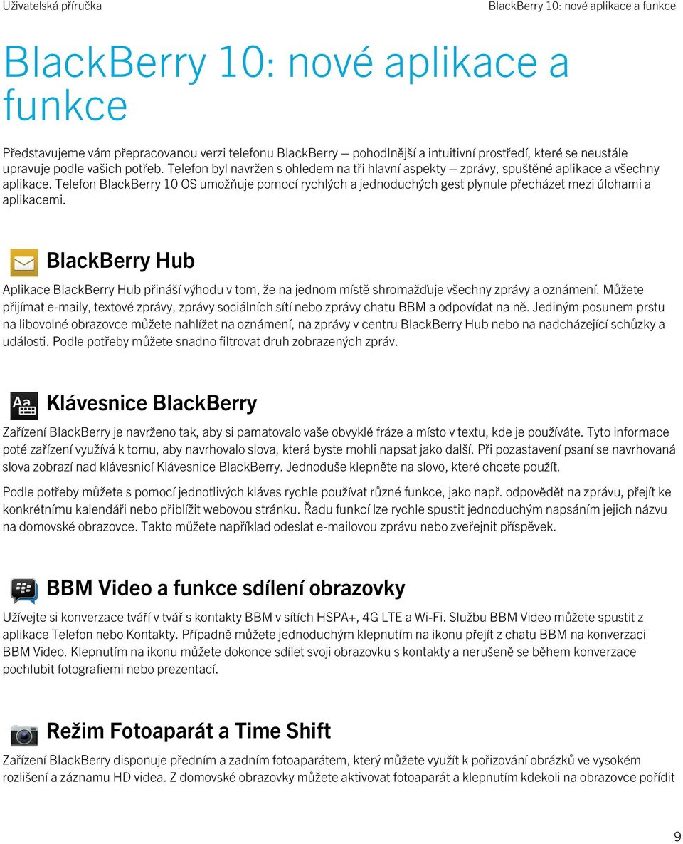 Telefon BlackBerry 10 OS umožňuje pomocí rychlých a jednoduchých gest plynule přecházet mezi úlohami a aplikacemi.