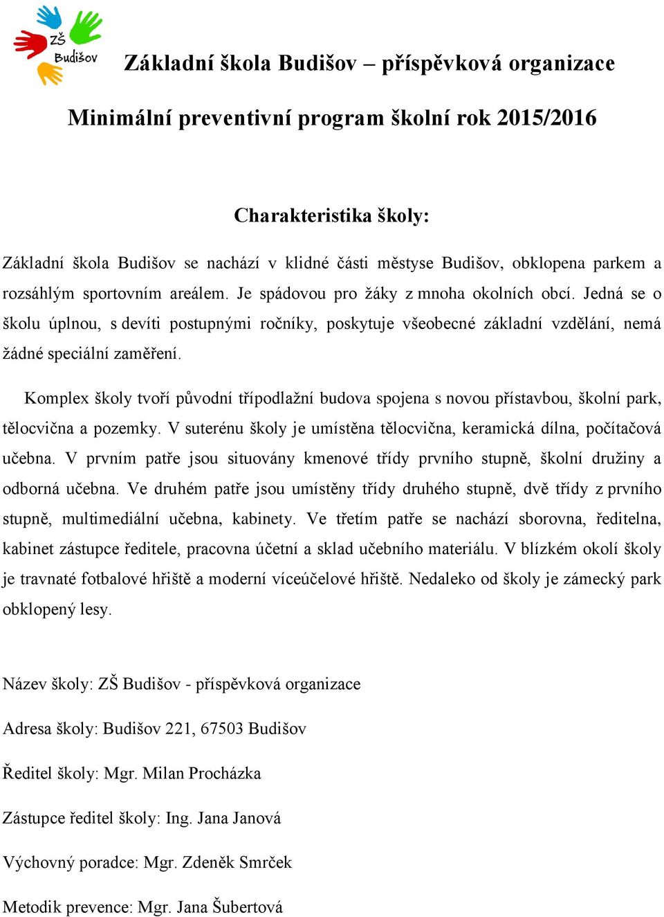 Jedná se o školu úplnou, s devíti postupnými ročníky, poskytuje všeobecné základní vzdělání, nemá žádné speciální zaměření.