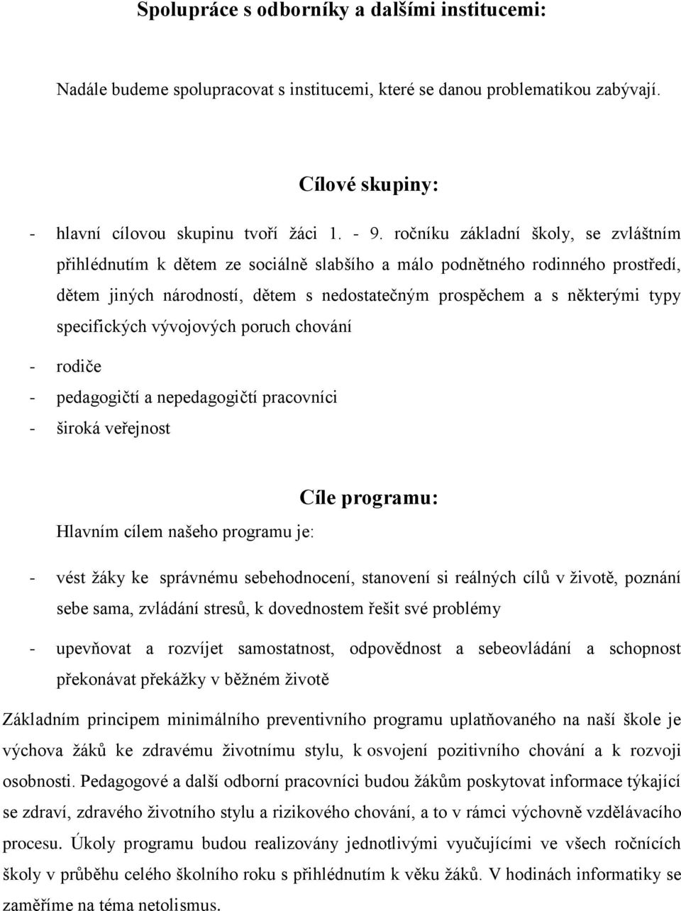 specifických vývojových poruch chování - rodiče - pedagogičtí a nepedagogičtí pracovníci - široká veřejnost Cíle programu: Hlavním cílem našeho programu je: - vést žáky ke správnému sebehodnocení,