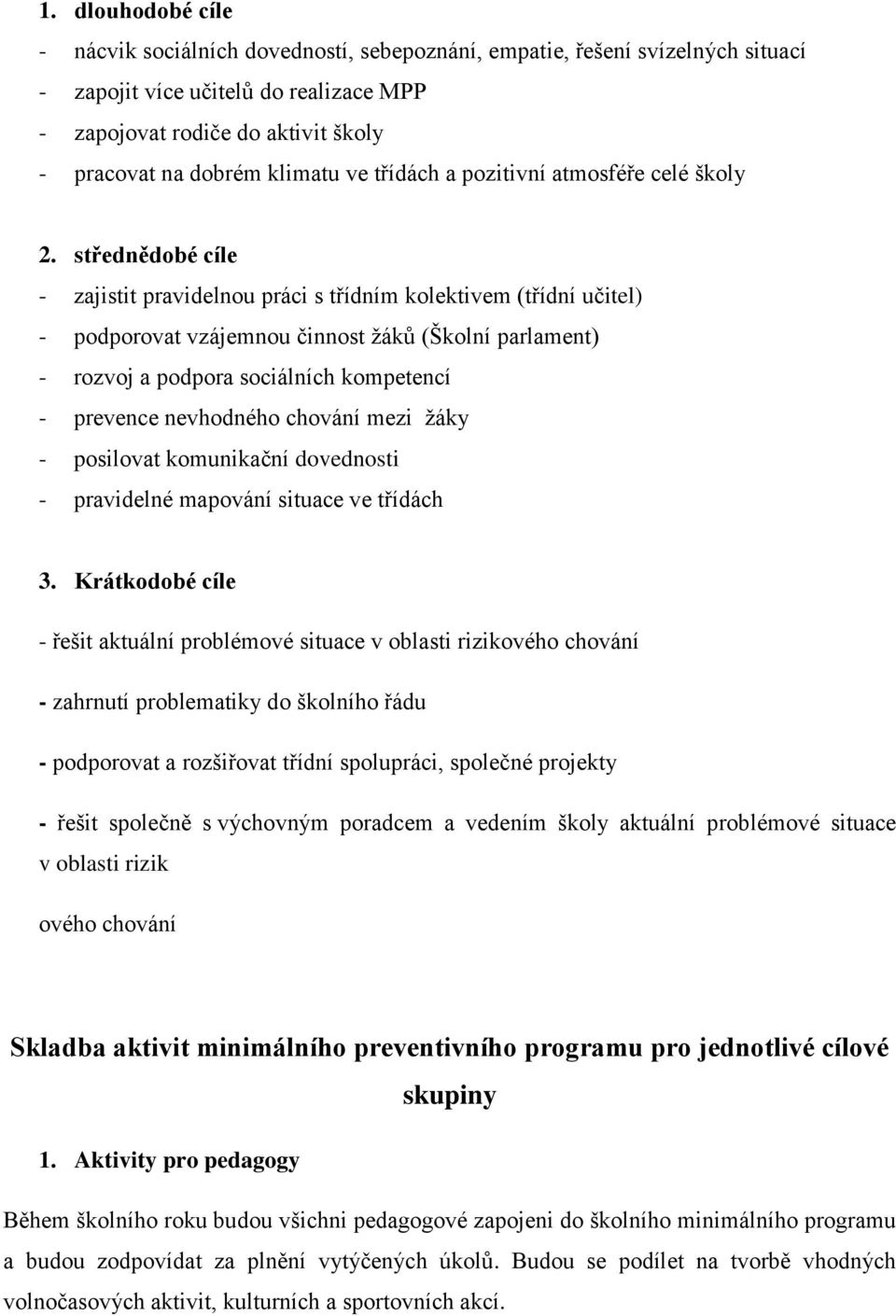 střednědobé cíle - zajistit pravidelnou práci s třídním kolektivem (třídní učitel) - podporovat vzájemnou činnost žáků (Školní parlament) - rozvoj a podpora sociálních kompetencí - prevence