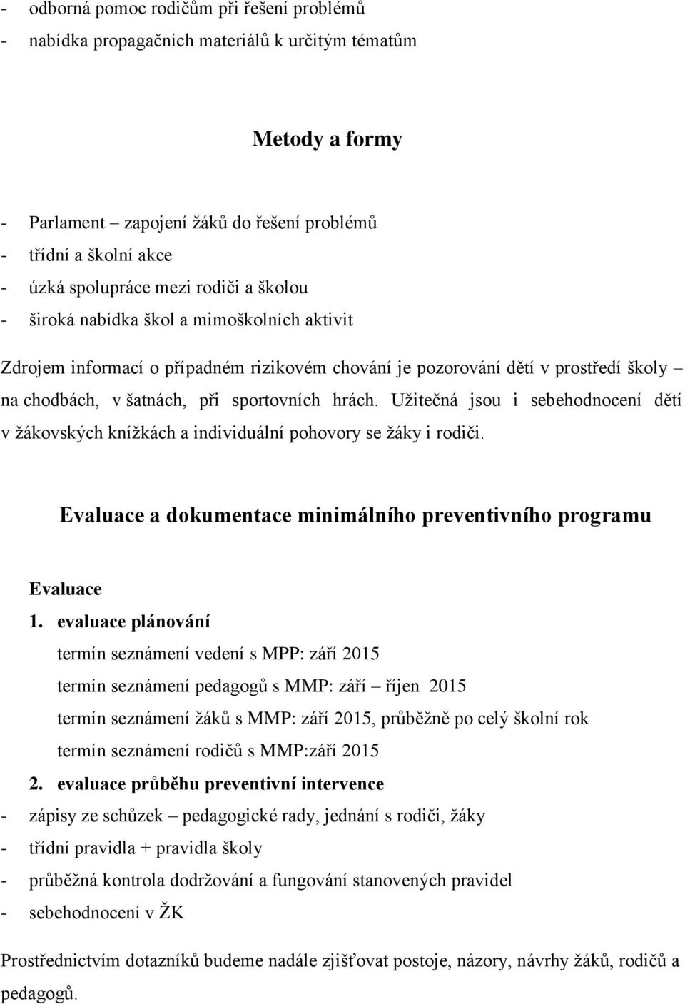 Užitečná jsou i sebehodnocení dětí v žákovských knížkách a individuální pohovory se žáky i rodiči. Evaluace a dokumentace minimálního preventivního programu Evaluace 1.