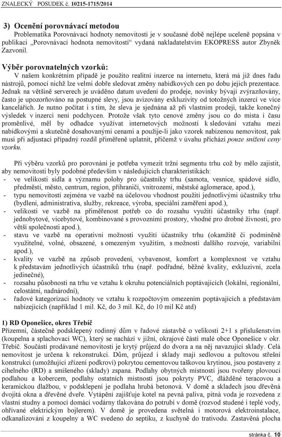 Výběr porovnatelných vzorků: V našem konkrétním případě je použito realitní inzerce na internetu, která má již dnes řadu nástrojů, pomocí nichž lze velmi dobře sledovat změny nabídkových cen po dobu